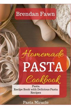 Coperta cărții 'Homemade Pasta Cookbook: Pasta Recipe Book with Delicious Pasta Recipes - Brendan Fawn'