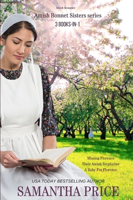The Amish Bonnet Sisters series: 3 books-in-1: Missing Florence: Their Amish Stepfather: A Baby For Florence.: Amish Romance - Samantha Price