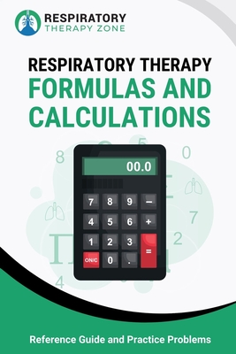 Respiratory Therapy Formulas and Calculations: Reference Guide and Practice Problems - Johnny Lung