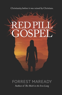 Red Pill Gospel: Christianity, before it was ruined by Christians. - Forrest Maready