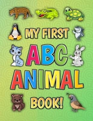 My First ABC Animal Book!: Funny Basic Alphabet Animal Book for Preschool Pre K Kindergarten Children And Kid Ages 3-5 - Gift For 3,4,5 Year Old - Education And Fun