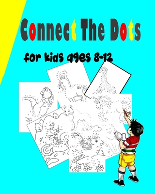 Connect The Dots For Kids Ages 8-12: Challenging and Fun Dot to Dot Puzzles for Kids, Toddlers, Boys and Girls Ages 6-8- 8-12 Dot to Dot Book For Girl - Sam Mayk