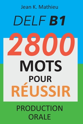 DELF B1 - Production Orale - 2800 mots pour réussir - Jean K. Mathieu