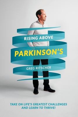 Rising Above Parkinson's: Take on Life's Greatest Challenges and Learn to Thrive! - Pt Meredith Robert Md