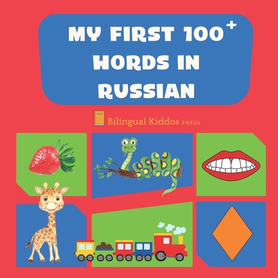 My First 100 Words In Russian: Language Educational Gift Book For Babies, Toddlers & Kids Ages 1 - 3: Learn Essential Basic Vocabulary Words - Bilingual Kiddos Press