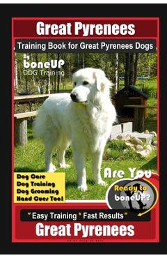 Coperta cărții 'Great Pyrenees Training Book for Great Pyrenees Dogs By BoneUP DOG Training, Dog Care, Dog Training, Dog Grooming, Hand'