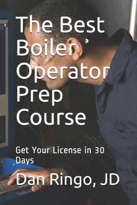 The Best Boiler Operator Prep Course: Get Your License in 30 Days - Dan Ringo