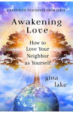 Coperta cărții 'Awakening Love: How to Love Your Neighbor as Yourself - Gina Lake'