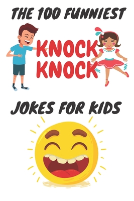 The 100 Funniest Knock-Knock Jokes for Kids: kids joke book ages 9-12 - Bht Kidss