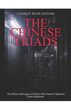 Poza produsului The Chinese Triads: The History and Legacy of China's Most Famous Organized Crime Syndicates - Charles River Editors