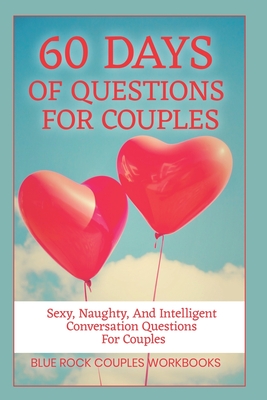60 Days Of Questions For Couples: Sexy, Naughty, And Intelligent Conversation Questions For Couples, Sexual Marriage Activity - Blue Rock Couples Workbooks