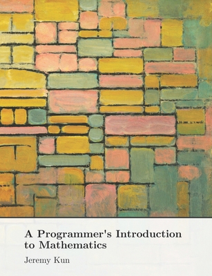 A Programmer's Introduction to Mathematics: Second Edition - Jeremy Kun