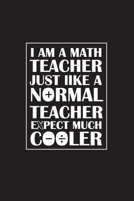 I Am A Math Teacher Just Like A Normal Teacher Except Much Cooler: Teacher Appreciation Gifts/ Gift For Tuition Teacher/Cool Math Gifts/Calculus Teach - Rocky 360
