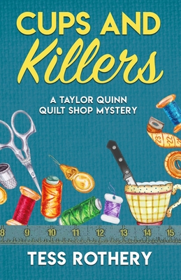 Cups and Killers: A Taylor Quinn Quilt Shop Mystery - Tess Rothery
