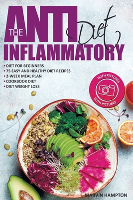 The Anti-Inflammatory Diet: Anti-Inflammatory Diet for Beginners, the Easy and Healthy Anti-Inflammatory Diet Recipes, Anti-Inflammatory Diet Plan - Marvin Hampton