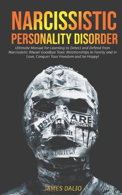 Narcissistic Personality Disorder: Ultimate Manual for Learning to Detect and Defend from Narcissistic Abuse! Goodbye Toxic Relationships in Family an - James Dalio