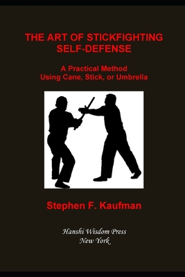 The Art of Stick Fighting Self-Defense: A Practical Method Using Cane, Stick, or Umbrella - Stephen F. Kaufman