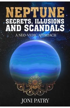 Coperta cărții 'Neptune Secrets, Illusions and Scandals: A Neo-Vedic Approach - Joni Patry'