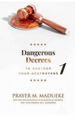 Poza produsului Dangerous Decrees to Destroy your Destroyers: The Power of Decreeing into the Spiritual Realm: Biblical Principles to Defeat the Devil - Prayer M. Madueke