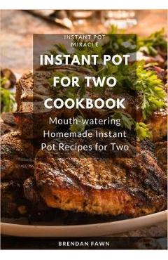 Coperta cărții 'Instant Pot for Two Cookbook: Mouth-watering Homemade Instant Pot Recipes for Two - Brendan Fawn'