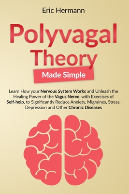 Polyvagal Theory Made Simple: Learn how your Nervous System Works to Unleash the Healing Power of the Vagus Nerve with Self-help Exercises to Signif - Eric Hermann