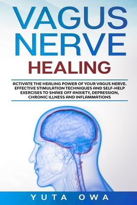 Vagus Nerve Healing: Activate the healing power of your Vagus Nerve. Effective stimulation techniques and self-help exercises to shake off - Yuta Owa