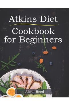 Coperta cărții 'Atkins Diet Cookbook for Beginners: 150 Quick & Easy, 5 Ingredient Recipes for Beginners - Alexa Reed'