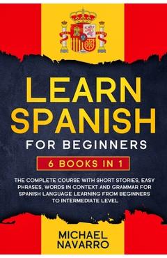 Coperta cărții 'Learn Spanish for Beginners: 6 books in 1: The Complete Course With Short Stories, Easy Phrases, Words in Context and'