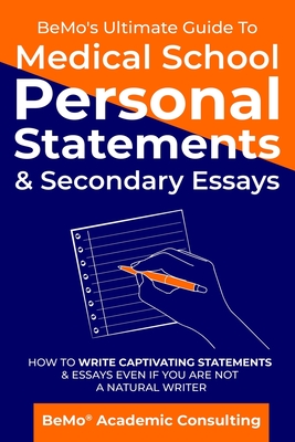 BeMo's Ultimate Guide to Medical School Personal Statements & Secondary Essays: How to Write Captivating Statements and Essays Even If You are Not a N - Behrouz Moemeni