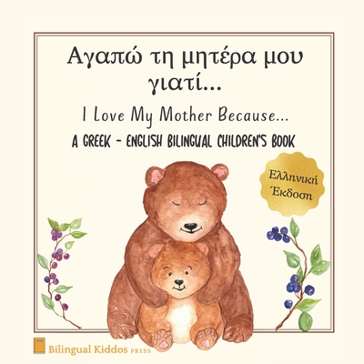 A Greek - English Bilingual Children's Book: I Love My Mother Because: Αγαπώ τη μητέρα - Bilingual Kiddos Press