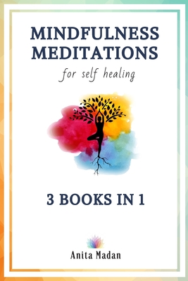 Mindfulness Meditations for Self-Healing: 3 Books in 1: Guided Meditations for Relaxation, Deep Sleep and Anxiety Relief, Chakra Healing for Beginners - Anita Madan