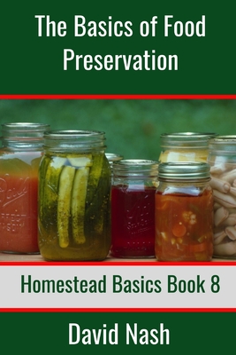 The Basics of Food Preservation: How to Make Jelly, Can, Pickle, and Preserve Foods - David Nash