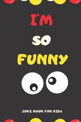 Coperta cărții 'I'M SO FUNNY Joke Book For Kids: Jokes and knock knock jokes For Kids, jokes for begginers and young readers. - Unique'