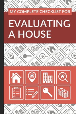 My Complete Checklist for Evaluating a House: First Time Home Buyers Guide for Home Purchase, Property Inspection Checklist, House Flipping Book, Real - Ultimate Property Buying Checklist