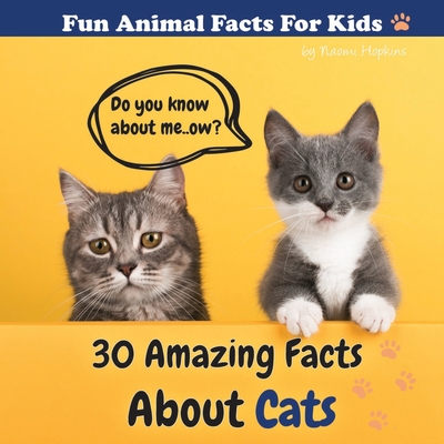30 Amazing Facts About Cats: Fun Animal Facts for kid (CAT FACTS BOOK WITH ADORABLE PHOTOS) PETS LOVER! - Naomi Hopkins