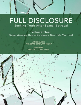 Full Disclosure: Seeking Truth After Sexual Betrayal: Volume 1: How Disclosure Can Help You Heal - Dan Drake