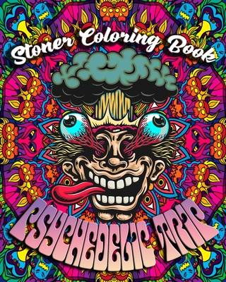 Stoner Coloring Book: Psychedelic Trip: A Psychedelic Trip Coloring Book For Adult Stoners Experience Coloring over 40 Psychedelic, Trippy, - Trippy Art Publishing