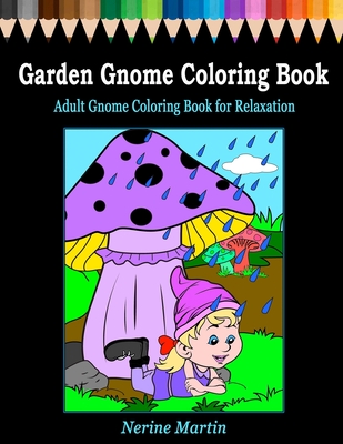 Garden Gnome Coloring Book: Adult Gnome Coloring Book for Relaxation featuring 30 Fun and Cute Large Print Gnome Scenes to Color - Nerine Martin