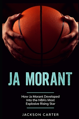 Ja Morant: How Ja Morant Developed Into the NBA's Most Explosive Rising Star - Jackson Carter