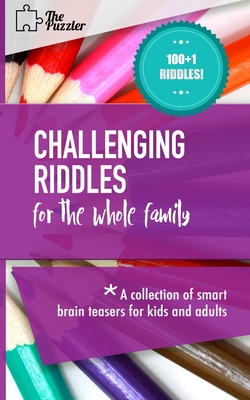 Challenging Riddles For The Whole Family: A Collection Of Smart Brain Teasers For Kids And Adults - Christopher Bowman