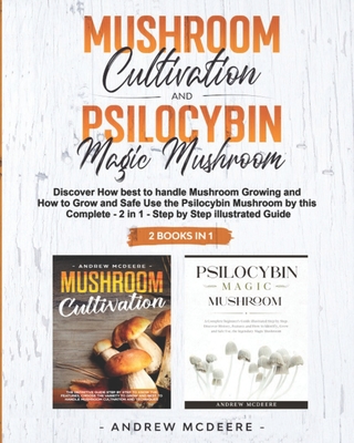 Mushroom Cultivation and Psilocybin Magic Mushroom 2 Books in 1 - Andrew Mcdeere