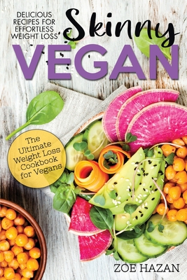 The Skinny Vegan Cookbook: Easy Weight Loss With A Plant Based Diet - Recipes Include Oil-Free Mayo, Pizza, Burgers, Chocolate Fudge Brownies etc - Zoe Hazan