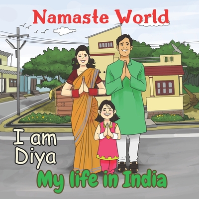 Namaste World. I am Diya. My life in India: (Multiculturalism for Children: Introduction to Global Diversity, Cultures and Customs) - Shalu Sharma