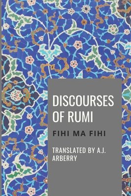 Discourses of Rumi: Fihi Ma Fihi - A. J. Arberry