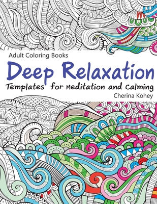 Adult Coloring Books Deep Relaxation: Templates for Meditation and Calming - Cherina Kohey