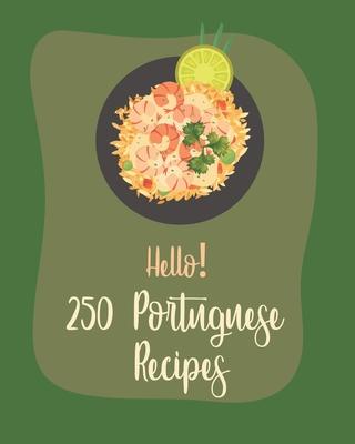 Hello! 250 Portuguese Recipes: Best Portuguese Cookbook Ever For Beginners [Book 1] - Mr World