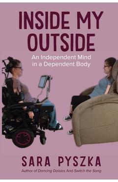 Coperta cărții 'Inside My Outside: An Independent Mind in a Dependent Body - Sara Pyszka'