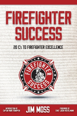 Firefighter Success: 20 C's to Firefighter Excellence - Jason Hoevelmann