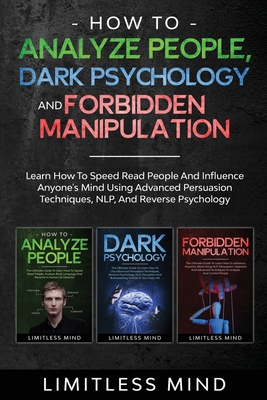 How To Analyze People, Dark Psychology And Forbidden Manipulation: Learn How To Speed Read People And Influence Anyone's Mind Using Advanced Persuasio - Limitless Mind