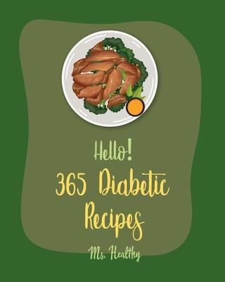 Hello! 365 Diabetic Recipes: Best Diabetic Cookbook Ever For Beginners [Gestational Diabetes Cookbooks, Diabetic Bread Recipes, Diabetic Cookies Co - Healthy